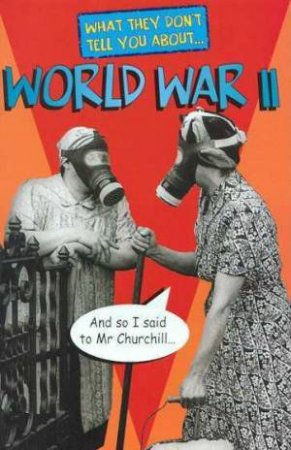 What They Don't Tell You About: World War II by Bob Fowke