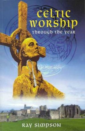 Celtic Worship Through The Year by Ray Simpson