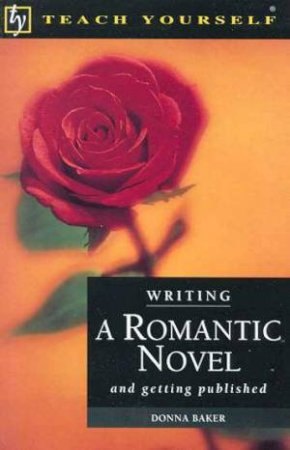 Teach Yourself: Writing A Romantic Novel by Donna Baker