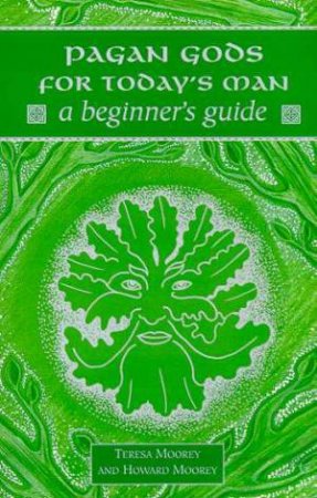 A Beginner's Guide: Pagan Gods For Today's Man by Teresa Moorey & Howard Moorey