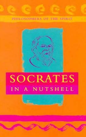 Philosophers Of The Spirit: Socrates In A Nutshell by Robert Van De Weyer