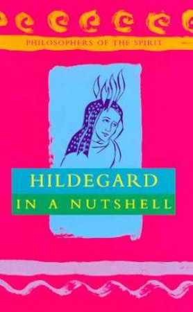 Philosophers Of The Spirit: Hildegard In A Nutshell by Robert Van de Weyer