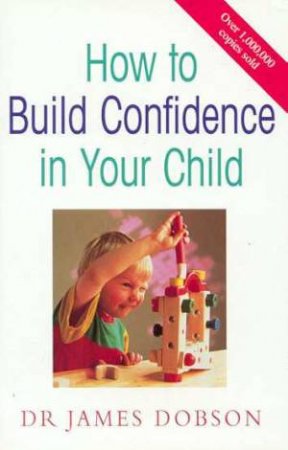 How To Build Confidence In Your Child by Dr James Dobson