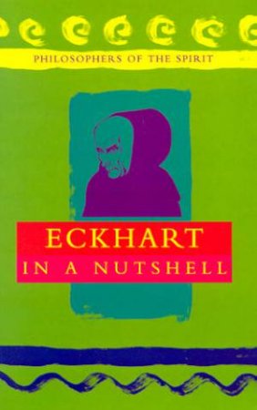 Philosophers Of The Spirit: Eckhart In A Nutshell by Robert van de Weyer