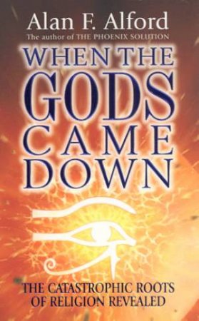 When The Gods Came Down by Alan F Alford