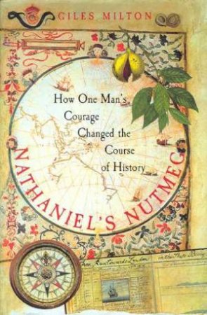 Nathaniel's Nutmeg: How One Man's Courage Changed The Course Of History by Giles Milton