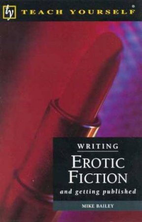 Teach Yourself Writing Erotic Fiction by Mike Bailey