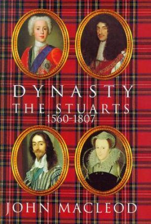 Dynasty: The Stuarts by John Macleod