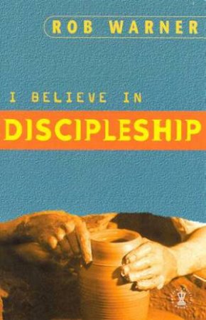 I Believe In Discipleship by Rob Warner