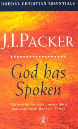 God Has Spoken: Christian Essential by J I Packer