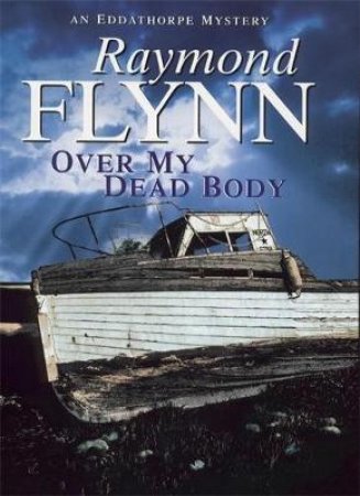 An Eddathorpe Mystery: Over My Dead Body by Raymond Flynn