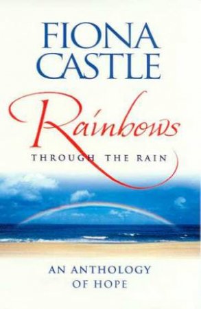 Rainbows Through The Rain: An Anthology Of Hope by Fiona Castle