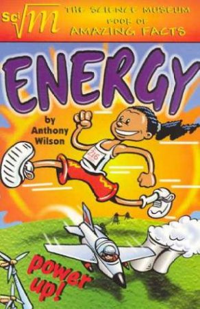 The Science Museum Book of Amazing Facts: Energy by Anthony Wilson