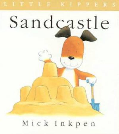 Little Kipper: Sandcastle by Mick Inkpen