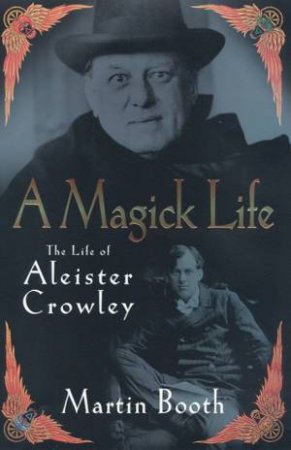 A Magick Life: A Life Of Aleister Crowley by Martin Booth