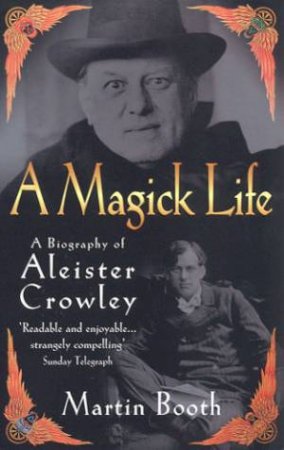 A Magick Life: A Biography Of Aleister Crowley by Martin Booth