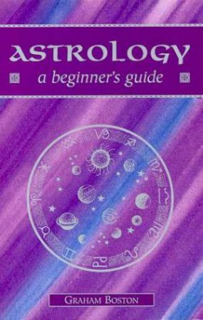 A Beginner's Guide: Astrology by Graham Boston