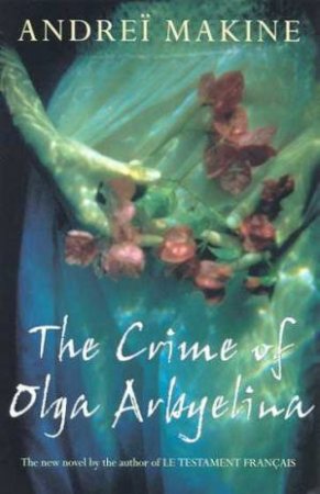 The Crime Of Olga Arbyelina by Andrei Makine