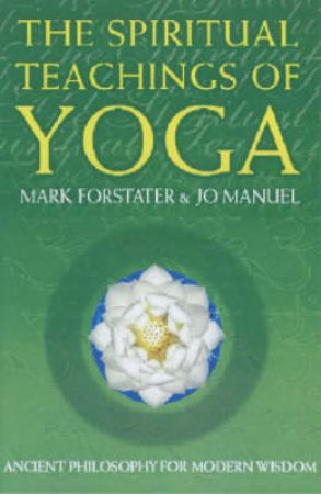 The Spiritual Teachings Of Yoga by Mark Forstater & Jo Manuel