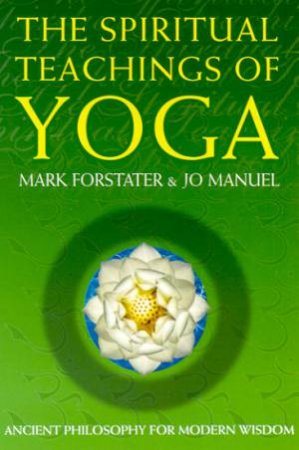 The Spiritual Teachings Of Yoga by Mark Forstater & Jo Manuel