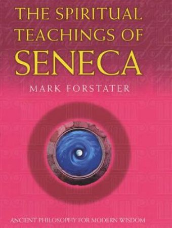 The Spiritual Teachings Of Seneca by Mark Forstater