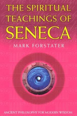 The Spiritual Teachings Of Seneca by Mark Forstater