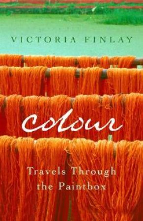 Colour: Travels Through The Paintbox by Victoria Finlay