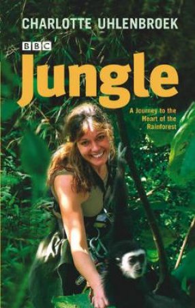 Jungle: A Journey To The Heart Of The Rain Forest by Charlotte Uhlenbroek