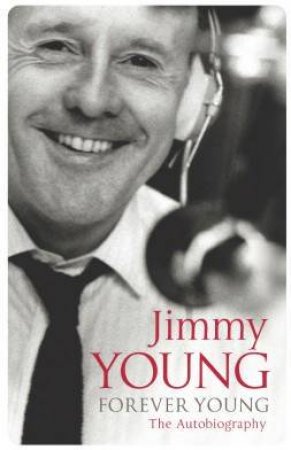 Jimmy Young: Forever Young: The Autobiography by Sir Jimmy Young