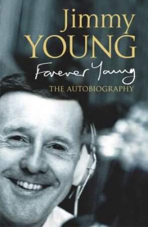 Jimmy Young: Forever Young: The Autobiography by Sir Jimmy Young