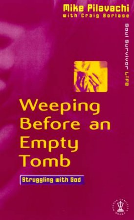 Weeping Before An Empty Tomb by Mike Pilavachi & Craig Borlase