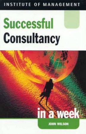 Successful Consultancy In A Week by John Wilson