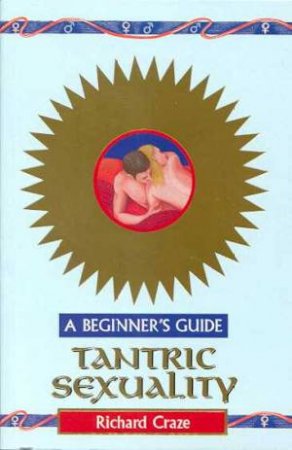 Tantric Sexuality: A Beginner's Guide by Richard Craze