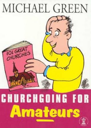 Churchgoing For Amateurs by Michael Green