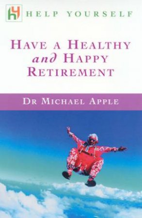 Help Yourself: Have A Healthy And Happy Retirement by Dr Michael Apple