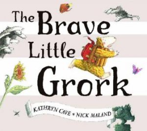 The Brave Little Grork by Kathryn Cave & Nick Maland