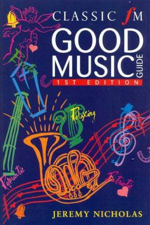 Classic FM Good Music Guide by Jeremy Nicholas