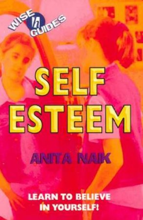 Wise Guides: Self Esteem by Anita Naik