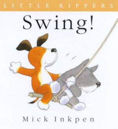 Little Kipper: Swing! by Mick Inkpen