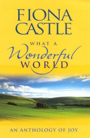 What A Wonderful World: An Anthology Of Joy by Fiona Castle