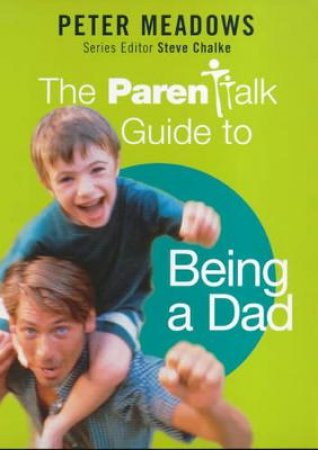 The Parentalk Guide To Being A Dad by Pete Meadows