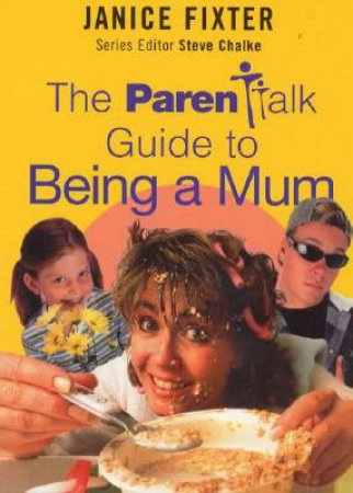 The Parentalk Guide To Being A Mum by Janice Fixter