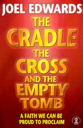 The Cradle, The Cross And The Empty Tomb by Joel Edwards