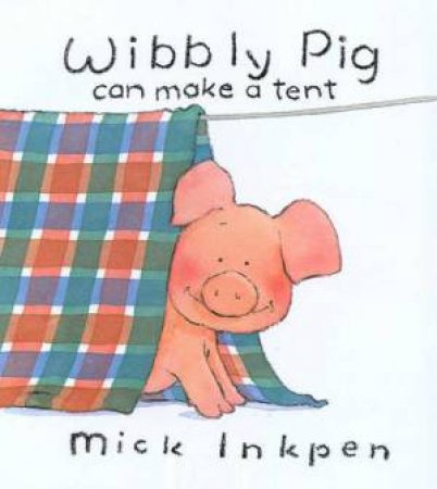 Wibbly Pig Can Make A Tent by Mick Inkpen