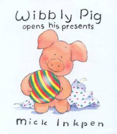 Wibbly Pig Opens His Presents by Mick Inkpen