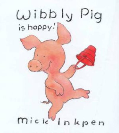 Wibbly Pig Is Happy by Mick Inkpen