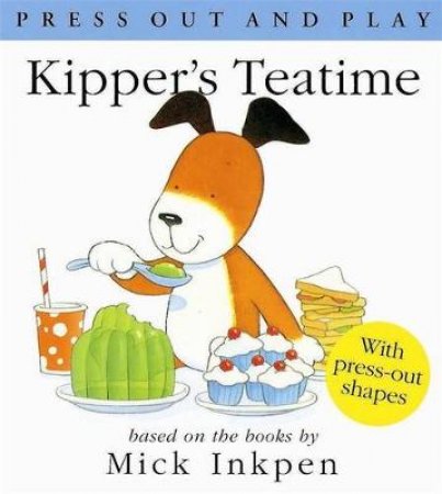 Kipper's Teatime: Press Out & Play by Mick Inkpen