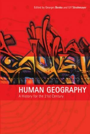 Human Geography: A History For The 21st Century by Georges Benko & Ulf Strohmayer