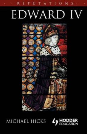 Edward IV by M A Hicks