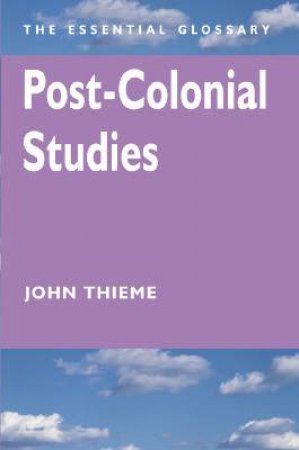 Post-Colonial Studies: The Essential Glossary by John Thieme